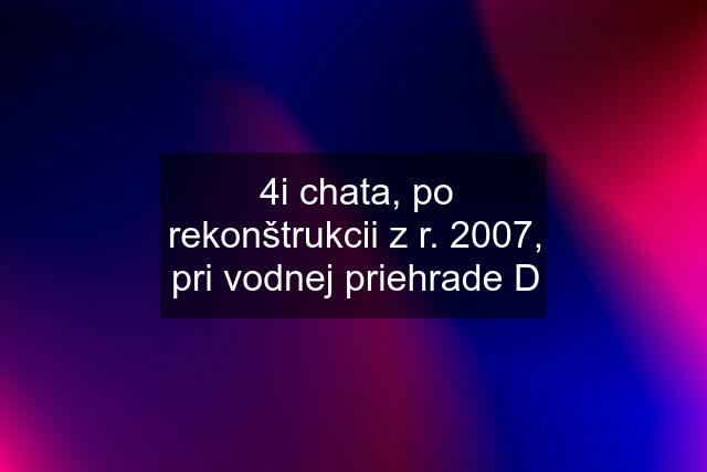 4i chata, po rekonštrukcii z r. 2007, pri vodnej priehrade D