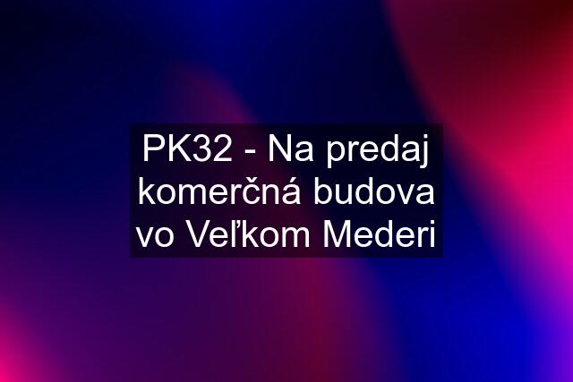 PK32 - Na predaj komerčná budova vo Veľkom Mederi