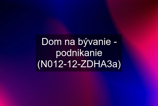 Dom na bývanie - podnikanie (N012-12-ZDHA3a)