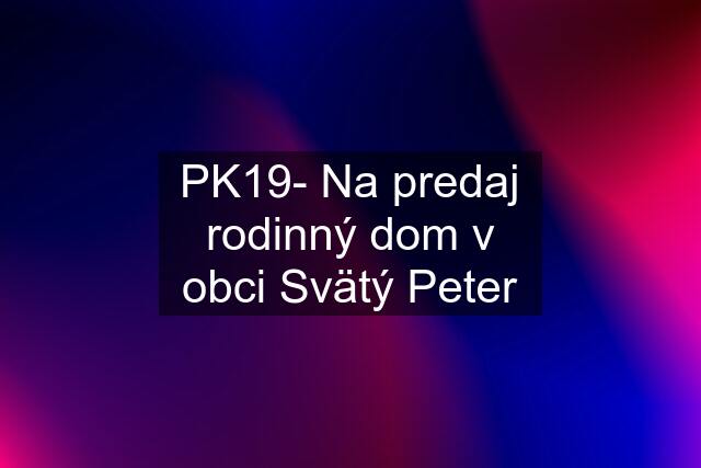 PK19- Na predaj rodinný dom v obci Svätý Peter