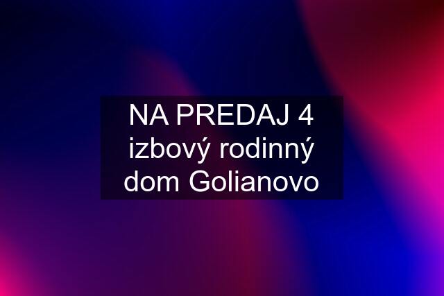 NA PREDAJ 4 izbový rodinný dom Golianovo