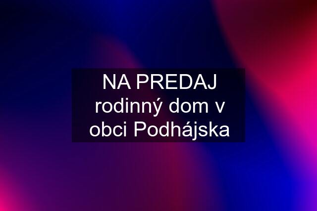 NA PREDAJ rodinný dom v obci Podhájska