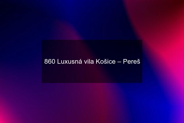 860 Luxusná vila Košice – Pereš