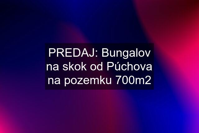 PREDAJ: Bungalov na skok od Púchova na pozemku 700m2