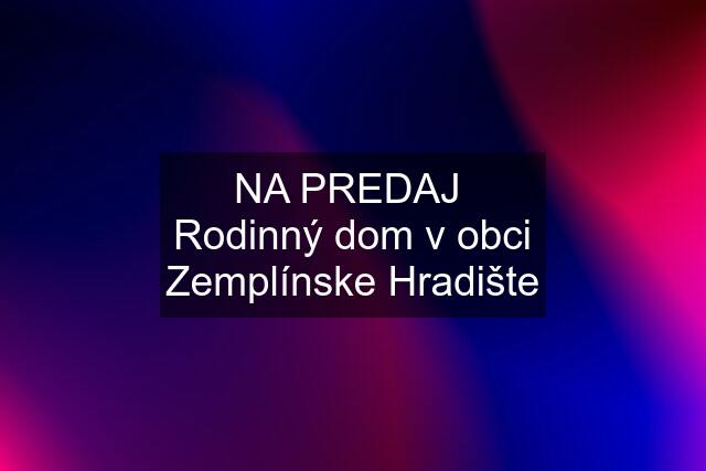 NA PREDAJ  Rodinný dom v obci Zemplínske Hradište