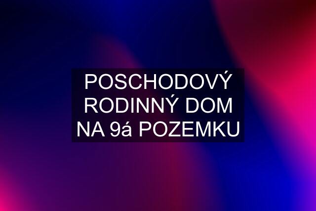 POSCHODOVÝ RODINNÝ DOM NA 9á POZEMKU