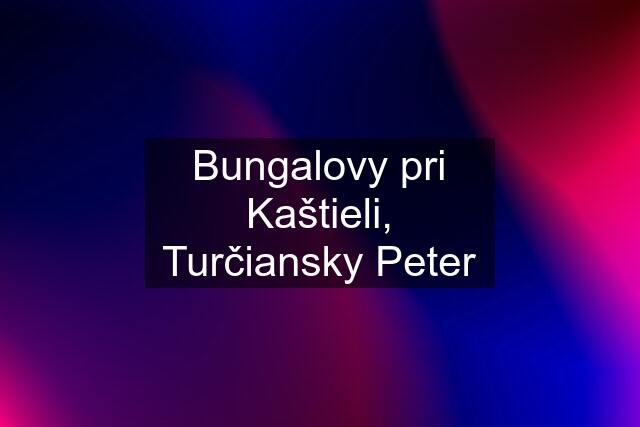 Bungalovy pri Kaštieli, Turčiansky Peter