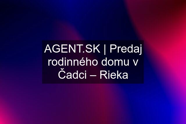  | Predaj rodinného domu v Čadci – Rieka