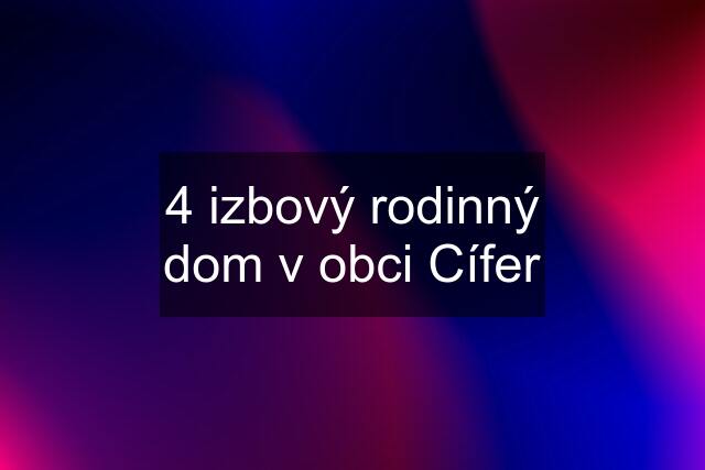 4 izbový rodinný dom v obci Cífer