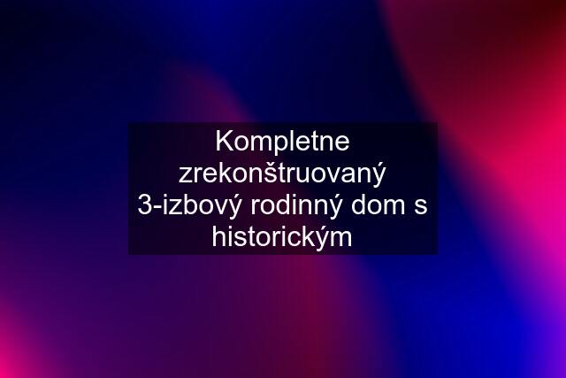 Kompletne zrekonštruovaný 3-izbový rodinný dom s historickým