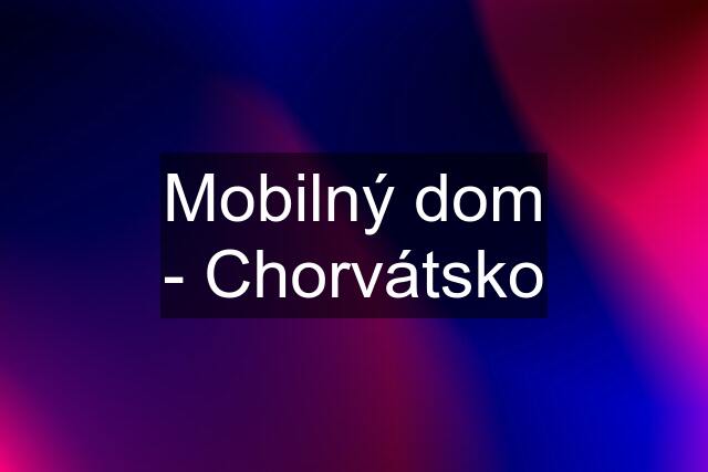 Mobilný dom - Chorvátsko