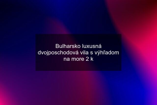 Bulharsko luxusná dvojposchodová vila s výhľadom na more 2 k