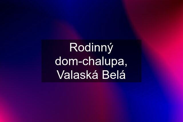 Rodinný dom-chalupa, Valaská Belá