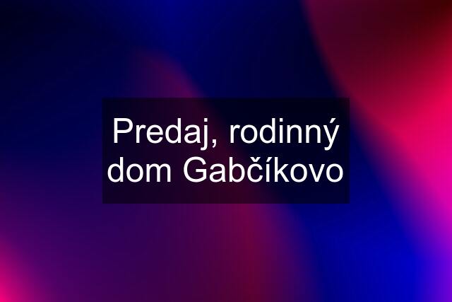 Predaj, rodinný dom Gabčíkovo