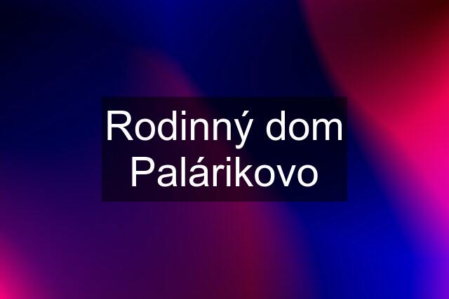 Rodinný dom Palárikovo