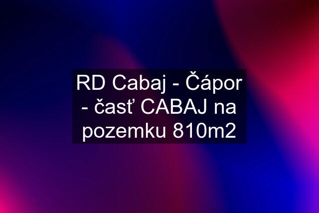 RD Cabaj - Čápor - časť CABAJ na pozemku 810m2