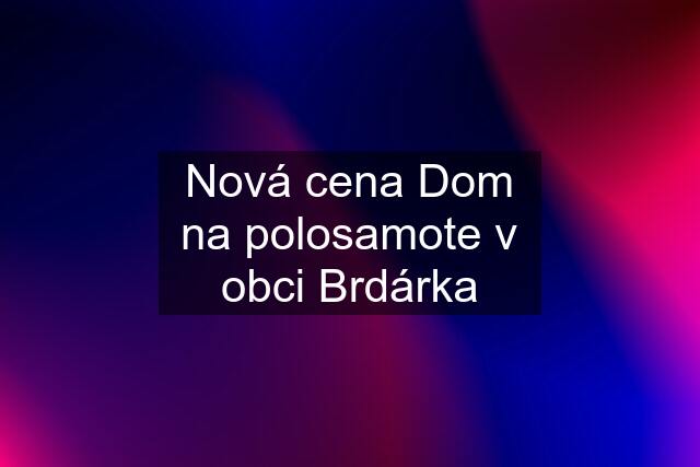 Nová cena Dom na polosamote v obci Brdárka