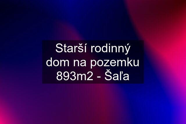 Starší rodinný dom na pozemku 893m2 - Šaľa