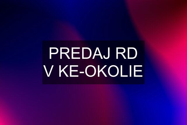 PREDAJ RD V KE-OKOLIE