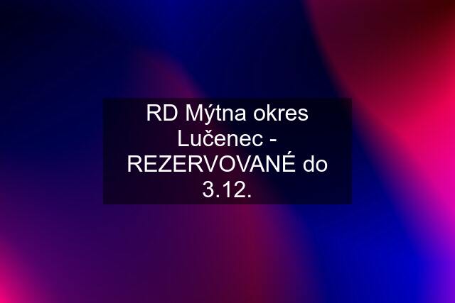 RD Mýtna okres Lučenec - REZERVOVANÉ do 3.12.