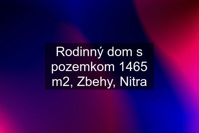 Rodinný dom s pozemkom 1465 m2, Zbehy, Nitra