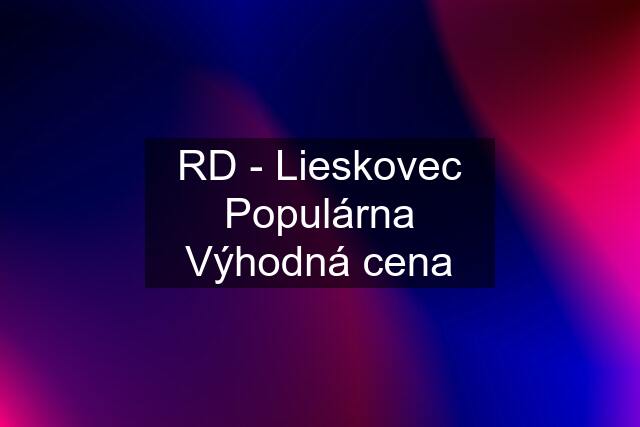 RD - Lieskovec Populárna Výhodná cena