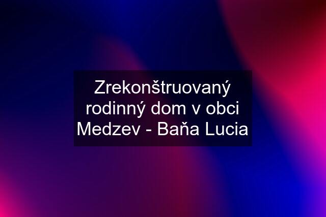 Zrekonštruovaný rodinný dom v obci Medzev - Baňa Lucia