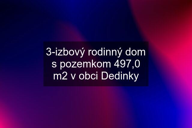 3-izbový rodinný dom s pozemkom 497,0 m2 v obci Dedinky