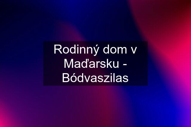 Rodinný dom v Maďarsku - Bódvaszilas