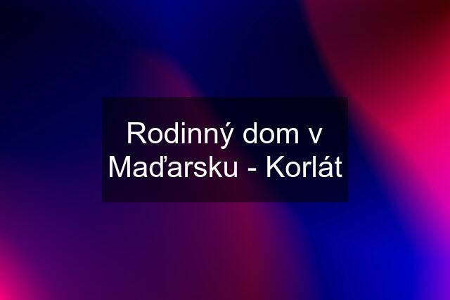 Rodinný dom v Maďarsku - Korlát