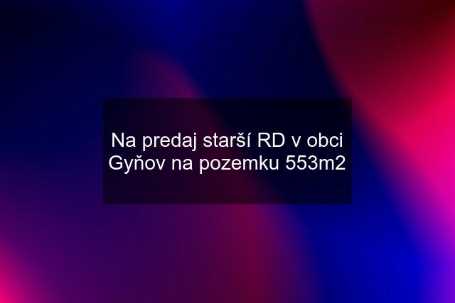 Na predaj starší RD v obci Gyňov na pozemku 553m2