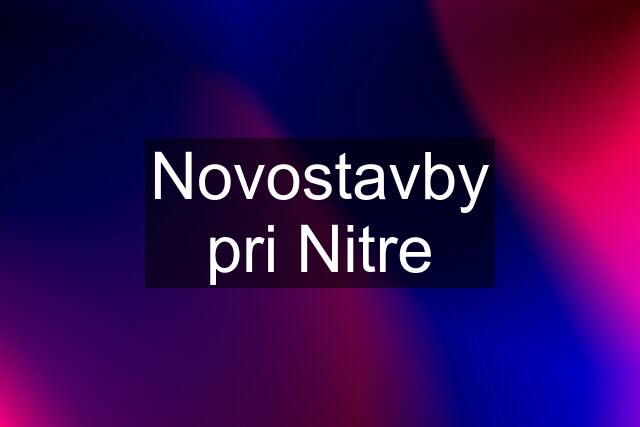 Novostavby pri Nitre