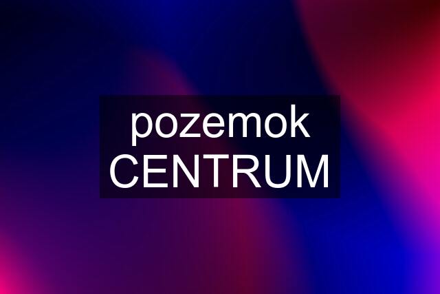 pozemok CENTRUM