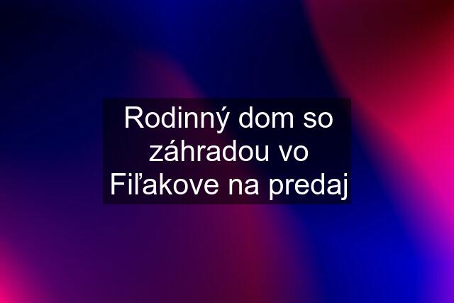 Rodinný dom so záhradou vo Fiľakove na predaj