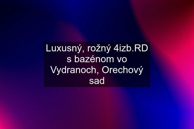 Luxusný, rožný 4izb.RD s bazénom vo Vydranoch, Orechový sad