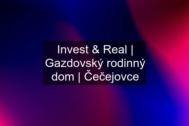 Invest & Real | Gazdovský rodinný dom | Čečejovce