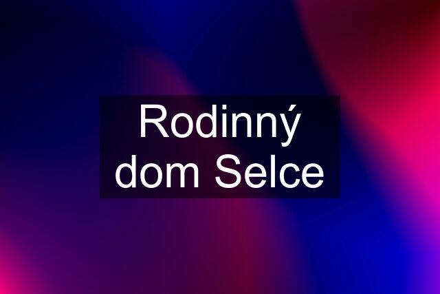 Rodinný dom Selce