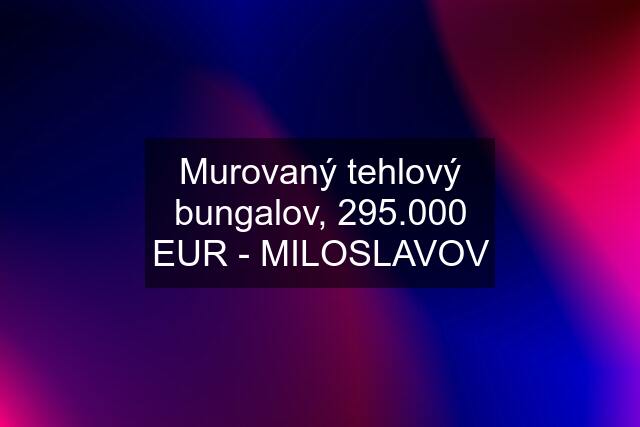Murovaný tehlový bungalov, 295.000 EUR - MILOSLAVOV
