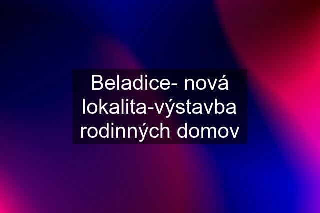 Beladice- nová lokalita-výstavba rodinných domov