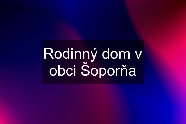 Rodinný dom v obci Šoporňa