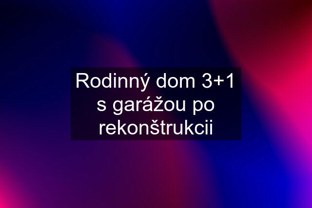 Rodinný dom 3+1 s garážou po rekonštrukcii