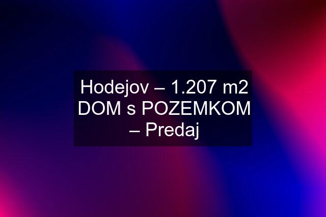 Hodejov – 1.207 m2 DOM s POZEMKOM – Predaj