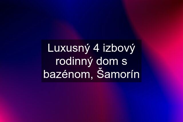 Luxusný 4 izbový rodinný dom s bazénom, Šamorín