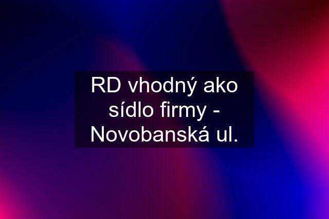 RD vhodný ako sídlo firmy - Novobanská ul.