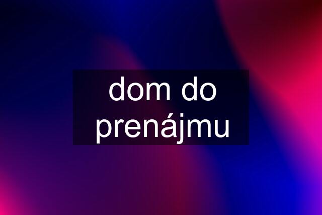 dom do prenájmu