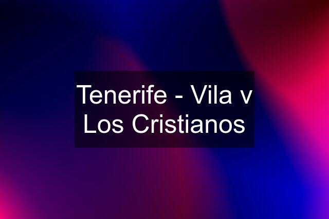 Tenerife - Vila v Los Cristianos