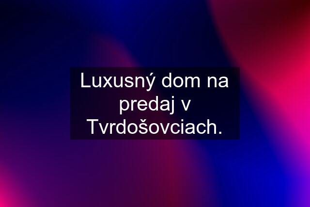 Luxusný dom na predaj v Tvrdošovciach.