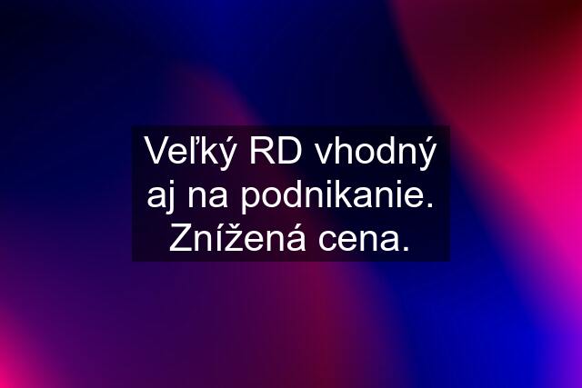 Veľký RD vhodný aj na podnikanie. Znížená cena.