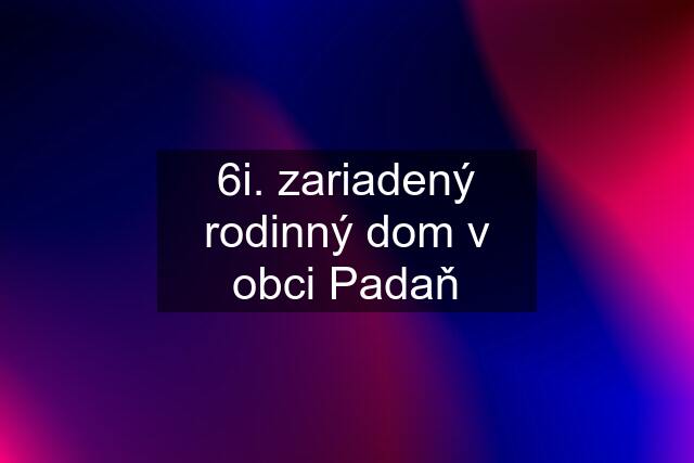 6i. zariadený rodinný dom v obci Padaň