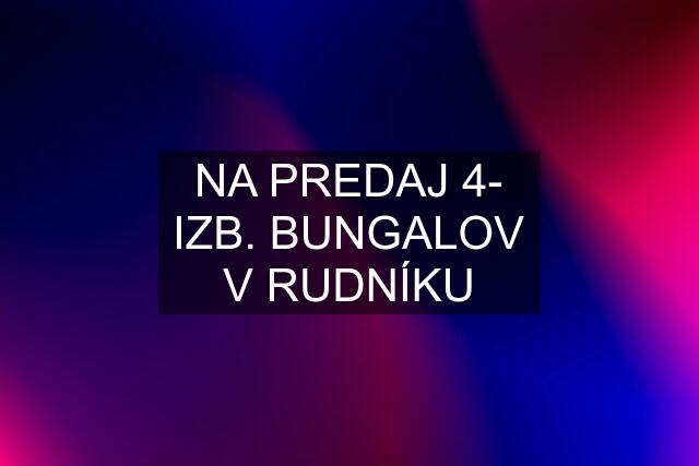 NA PREDAJ 4- IZB. BUNGALOV V RUDNÍKU